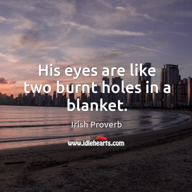 His eyes are like two burnt holes in a blanket. Irish Proverbs Image