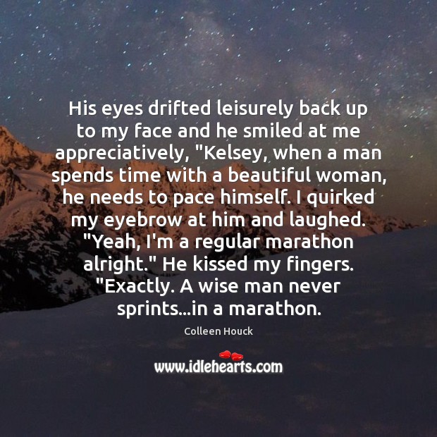 His eyes drifted leisurely back up to my face and he smiled Image