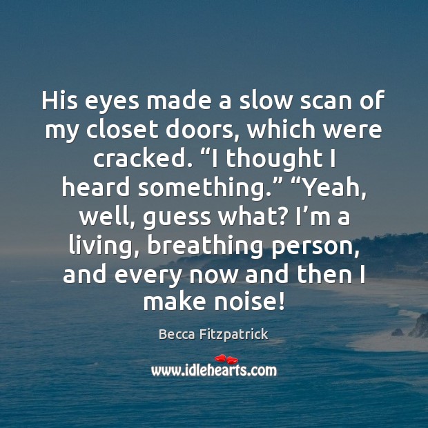 His eyes made a slow scan of my closet doors, which were Becca Fitzpatrick Picture Quote
