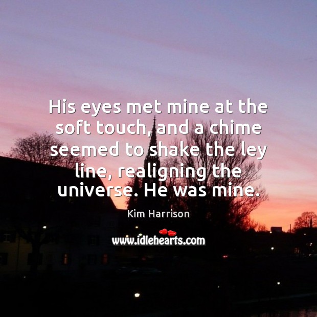 His eyes met mine at the soft touch, and a chime seemed Kim Harrison Picture Quote