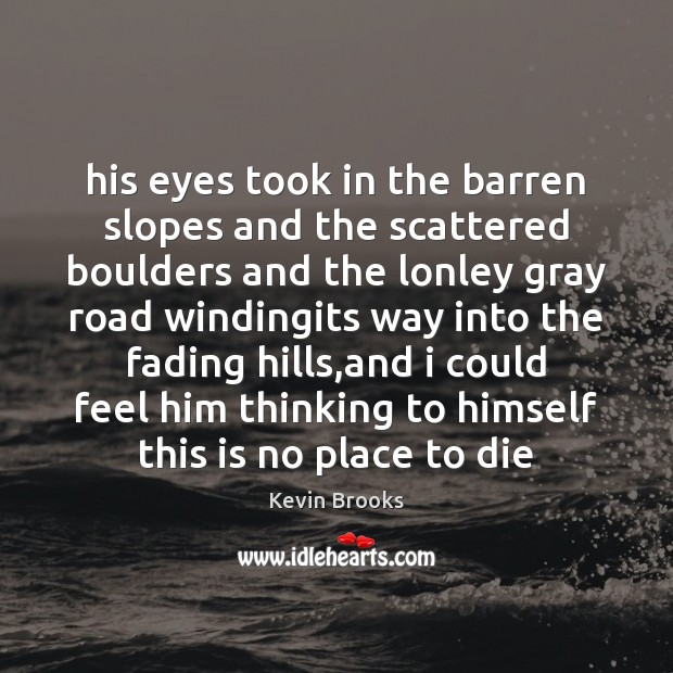 His eyes took in the barren slopes and the scattered boulders and Kevin Brooks Picture Quote