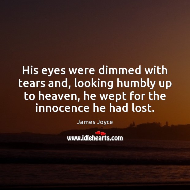 His eyes were dimmed with tears and, looking humbly up to heaven, James Joyce Picture Quote