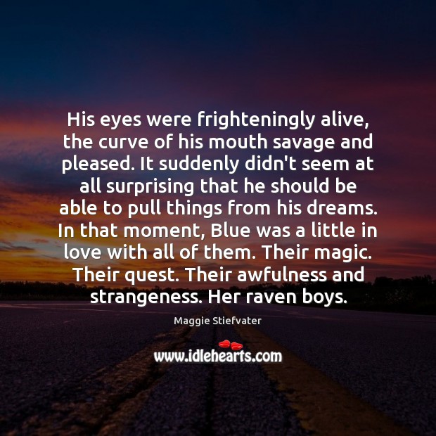 His eyes were frighteningly alive, the curve of his mouth savage and Maggie Stiefvater Picture Quote