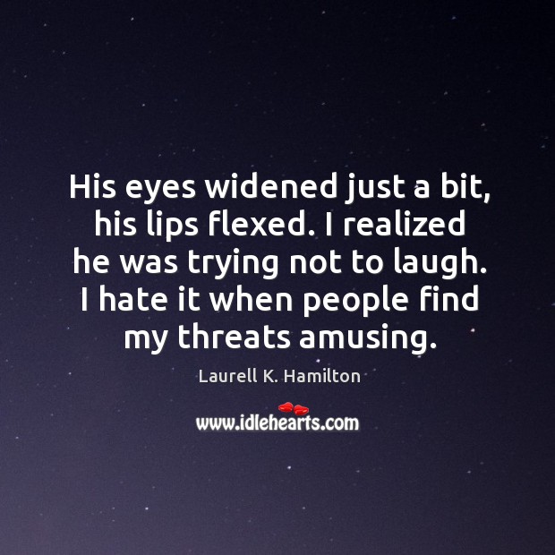 His eyes widened just a bit, his lips flexed. I realized he Laurell K. Hamilton Picture Quote
