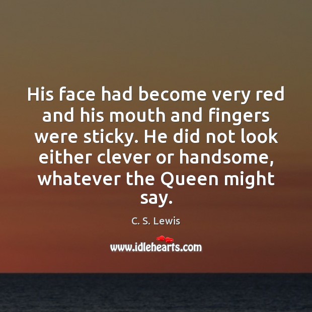 His face had become very red and his mouth and fingers were C. S. Lewis Picture Quote