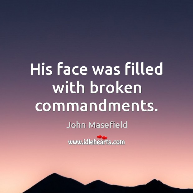 His face was filled with broken commandments. John Masefield Picture Quote