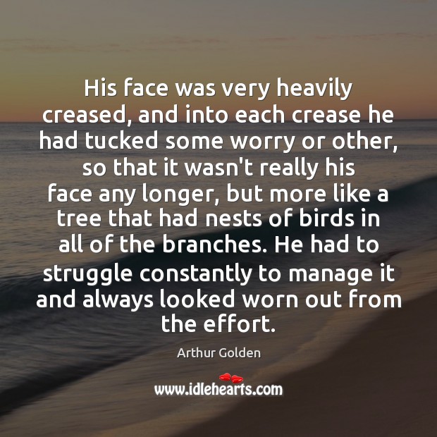 His face was very heavily creased, and into each crease he had Arthur Golden Picture Quote