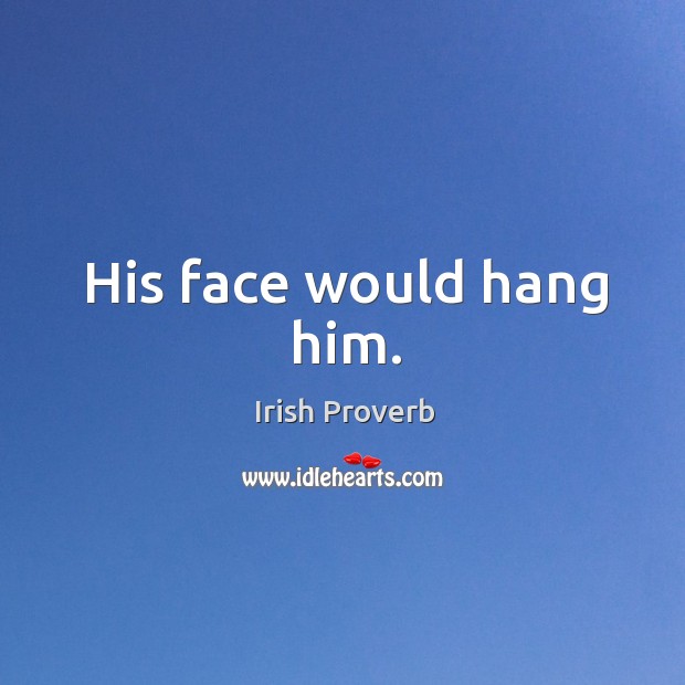 His face would hang him. Irish Proverbs Image