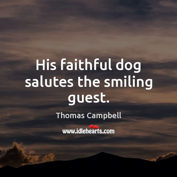 His faithful dog salutes the smiling guest. Faithful Quotes Image
