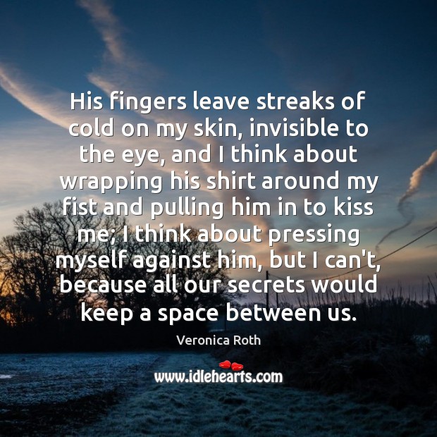 His fingers leave streaks of cold on my skin, invisible to the Veronica Roth Picture Quote