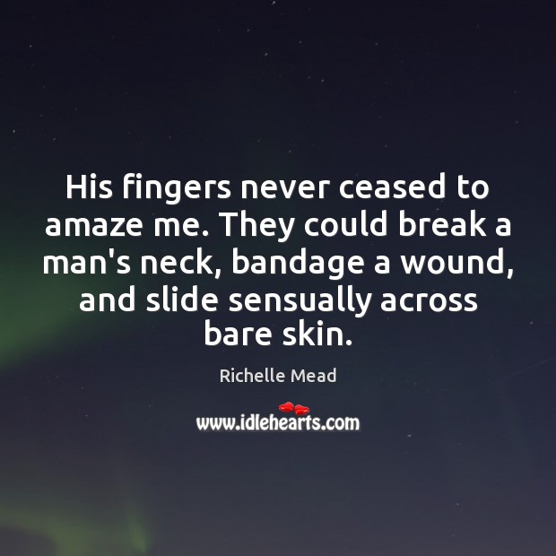 His fingers never ceased to amaze me. They could break a man’s Richelle Mead Picture Quote