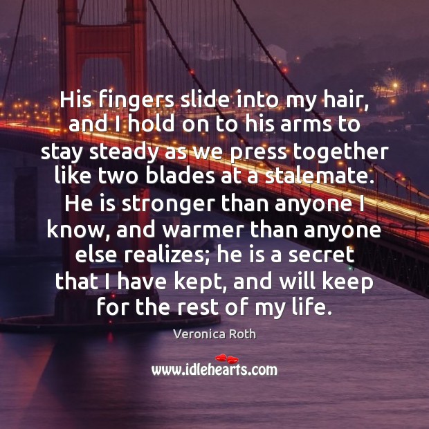 His fingers slide into my hair, and I hold on to his Veronica Roth Picture Quote