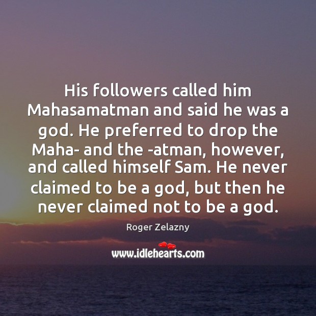 His followers called him Mahasamatman and said he was a God. He Roger Zelazny Picture Quote