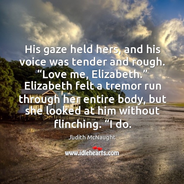 His gaze held hers, and his voice was tender and rough. “Love Judith McNaught Picture Quote