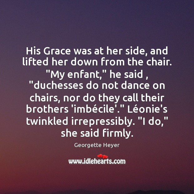 His Grace was at her side, and lifted her down from the Georgette Heyer Picture Quote