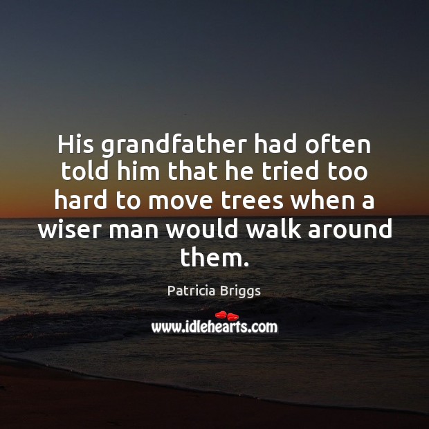 His grandfather had often told him that he tried too hard to Patricia Briggs Picture Quote