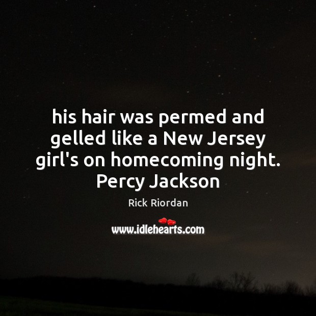 His hair was permed and gelled like a New Jersey girl’s on homecoming night. Percy Jackson Rick Riordan Picture Quote
