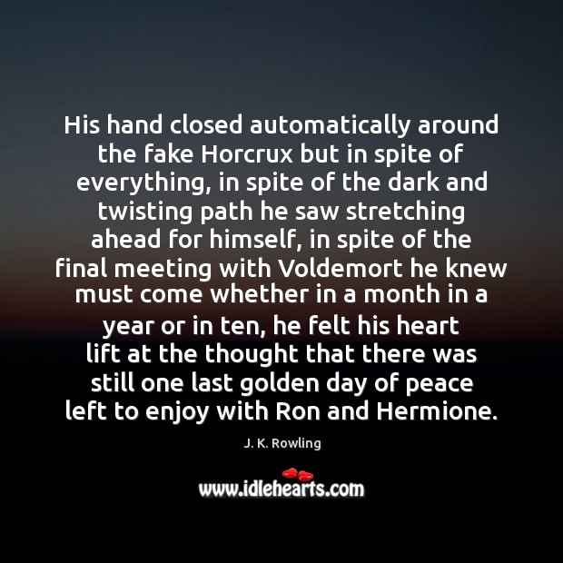 His hand closed automatically around the fake Horcrux but in spite of J. K. Rowling Picture Quote