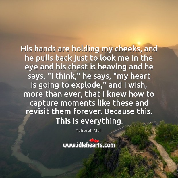His hands are holding my cheeks, and he pulls back just to Tahereh Mafi Picture Quote
