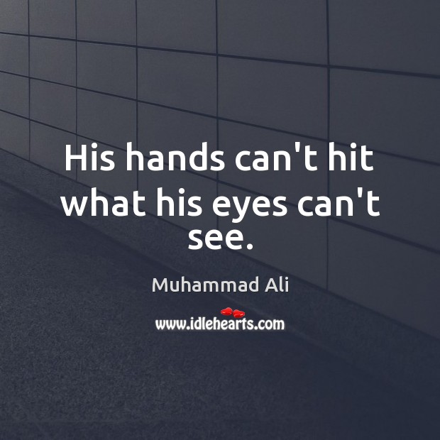 His hands can’t hit what his eyes can’t see. Muhammad Ali Picture Quote