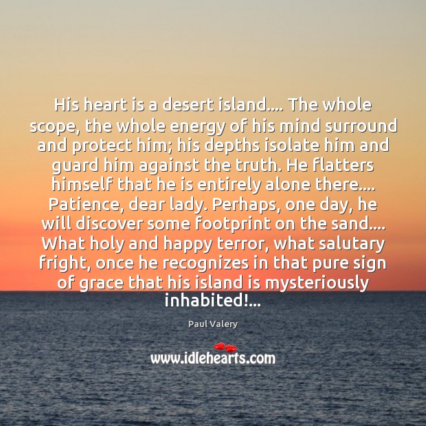 His heart is a desert island…. The whole scope, the whole energy Paul Valery Picture Quote