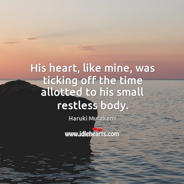 His heart, like mine, was ticking off the time allotted to his small restless body. Image