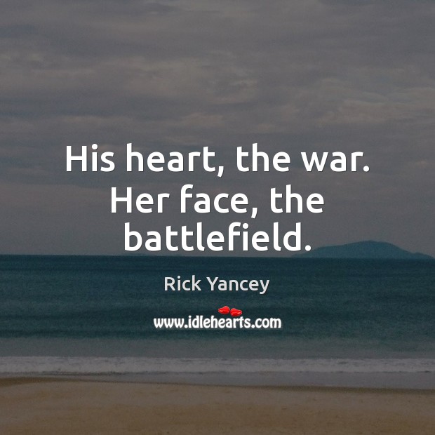 His heart, the war. Her face, the battlefield. Rick Yancey Picture Quote