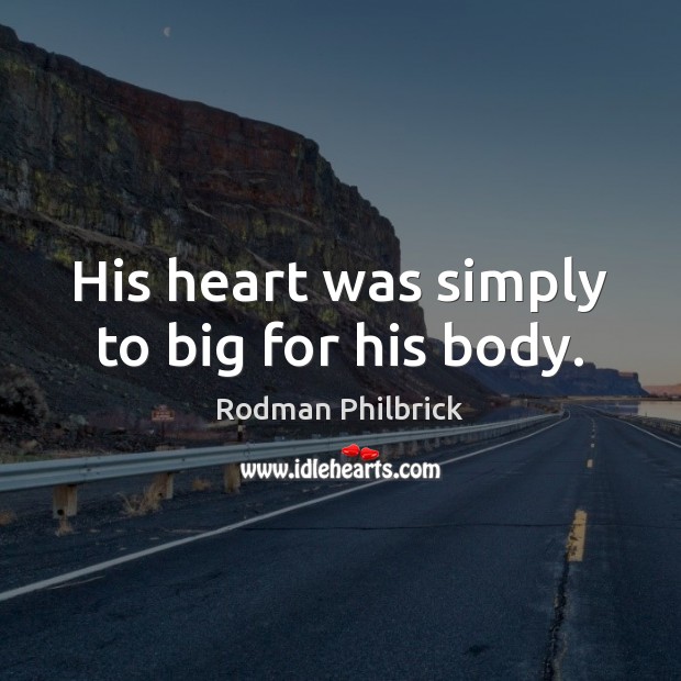 His heart was simply to big for his body. Rodman Philbrick Picture Quote