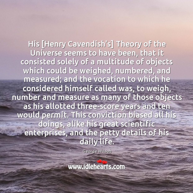 His [Henry Cavendish’s] Theory of the Universe seems to have been, that George Wilson Picture Quote