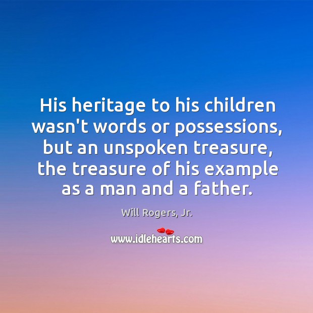 His heritage to his children wasn’t words or possessions, but an unspoken Will Rogers, Jr. Picture Quote