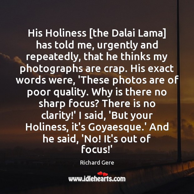 His Holiness [the Dalai Lama] has told me, urgently and repeatedly, that Richard Gere Picture Quote