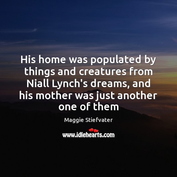 His home was populated by things and creatures from Niall Lynch’s dreams, Maggie Stiefvater Picture Quote