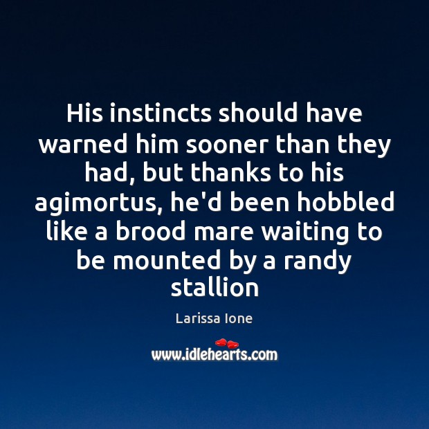 His instincts should have warned him sooner than they had, but thanks Larissa Ione Picture Quote