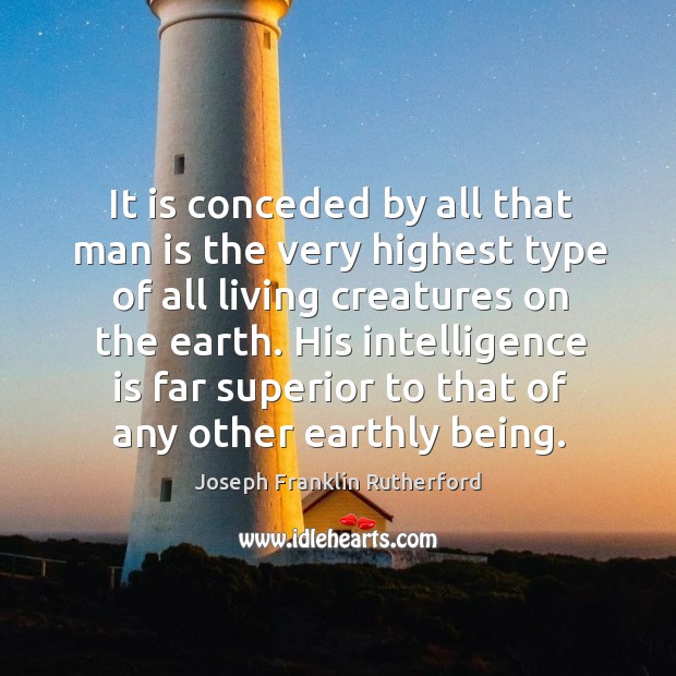 His intelligence is far superior to that of any other earthly being. Joseph Franklin Rutherford Picture Quote