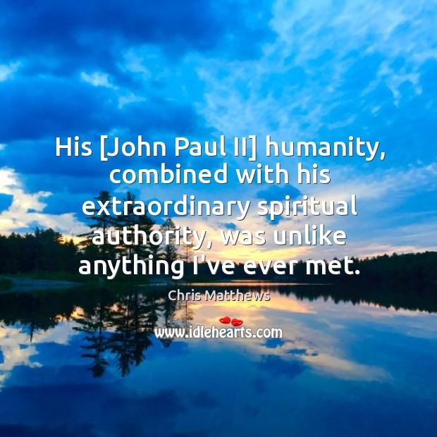 His [John Paul II] humanity, combined with his extraordinary spiritual authority, was Image