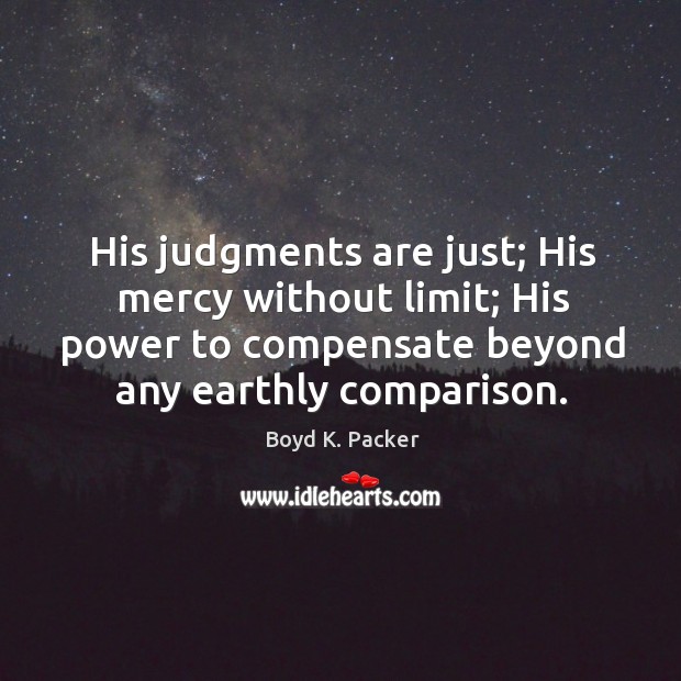 His judgments are just; His mercy without limit; His power to compensate Comparison Quotes Image