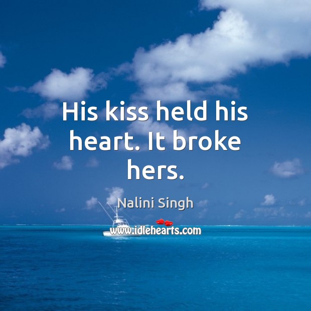 His kiss held his heart. It broke hers. Nalini Singh Picture Quote