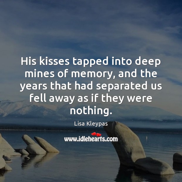 His kisses tapped into deep mines of memory, and the years that Lisa Kleypas Picture Quote