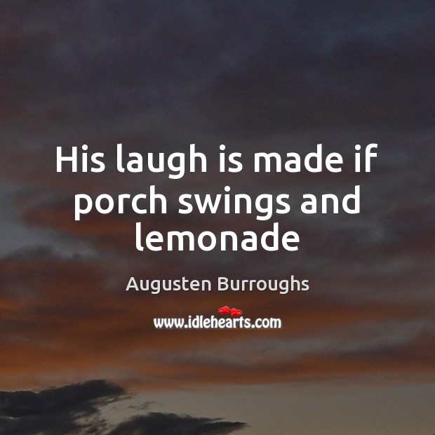 His laugh is made if porch swings and lemonade Augusten Burroughs Picture Quote
