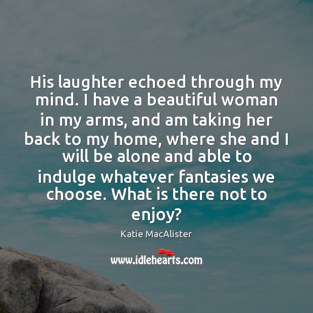His laughter echoed through my mind. I have a beautiful woman in Katie MacAlister Picture Quote