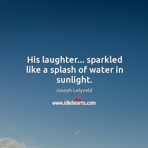 His laughter… sparkled like a splash of water in sunlight. Joseph Lelyveld Picture Quote