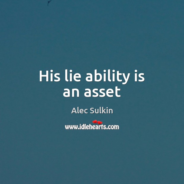 His lie ability is an asset Alec Sulkin Picture Quote