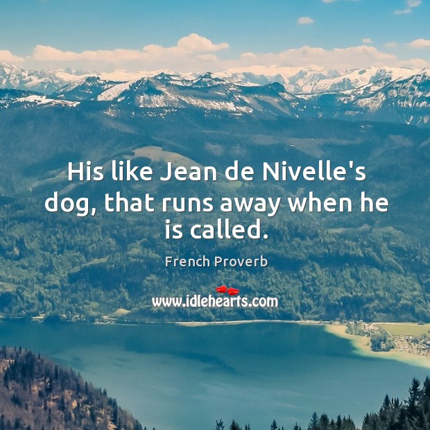 His like jean de nivelle’s dog, that runs away when he is called. French Proverbs Image