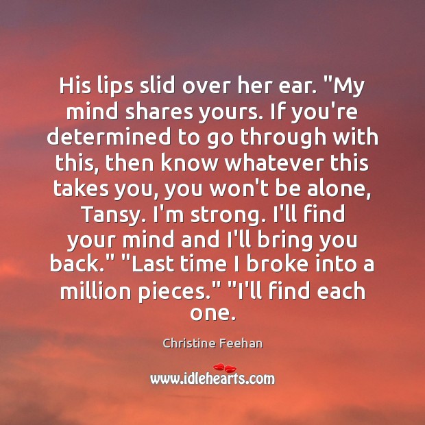 His lips slid over her ear. “My mind shares yours. If you’re Christine Feehan Picture Quote