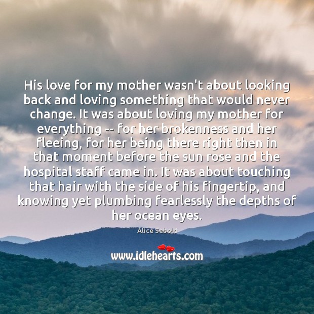 His love for my mother wasn’t about looking back and loving something Alice Sebold Picture Quote