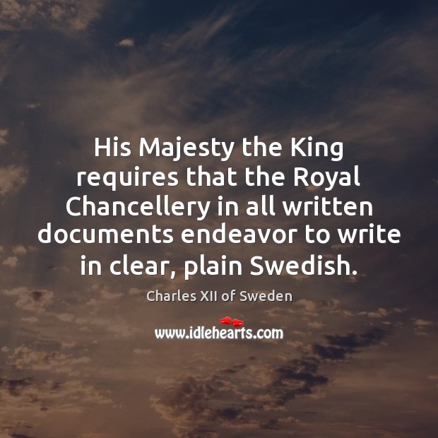 His Majesty the King requires that the Royal Chancellery in all written Charles XII of Sweden Picture Quote
