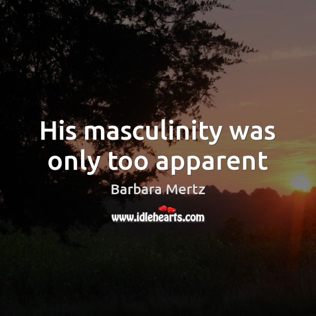 His masculinity was only too apparent Barbara Mertz Picture Quote