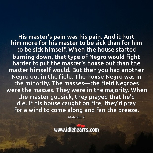 His master’s pain was his pain. And it hurt him more Malcolm X Picture Quote