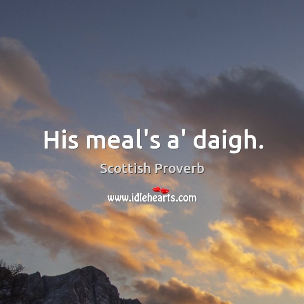 His meal’s a’ daigh. Scottish Proverbs Image