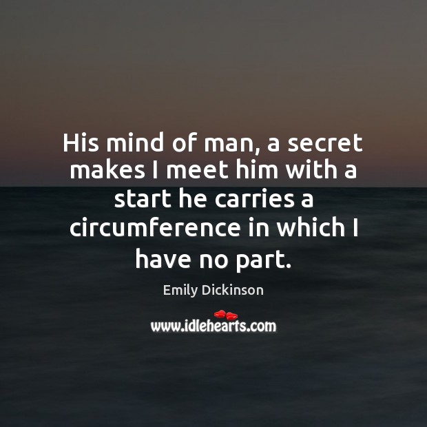 His mind of man, a secret makes I meet him with a Emily Dickinson Picture Quote